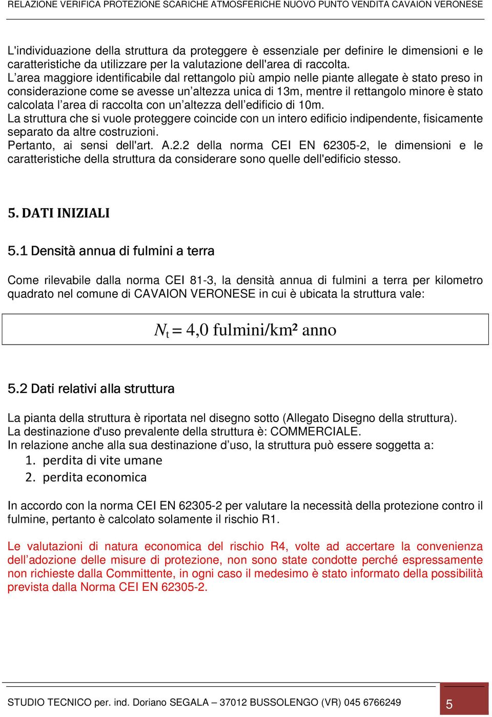 area di raccolta con un altezza dell edificio di 10m. La struttura che si vuole proteggere coincide con un intero edificio indipendente, fisicamente separato da altre costruzioni.