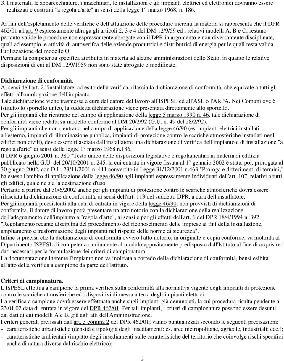 9 espressamente abroga gli articoli 2, 3 e 4 del DM 12/9/59 ed i relativi modelli A, B e C; restano pertanto valide le procedure non espressamente abrogate con il DPR in argomento e non diversamente