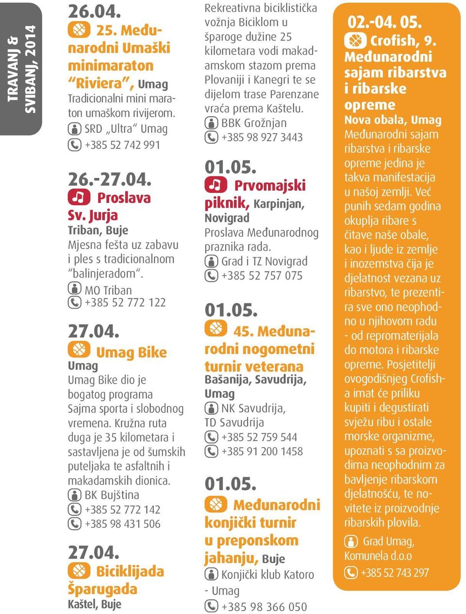 Kružna ruta duga je 35 kilometara i sastavljena je od šumskih puteljaka te asfaltnih i makadamskih dionica. BK Bujština +385 52 772 142 +385 98 431 506 27.04.