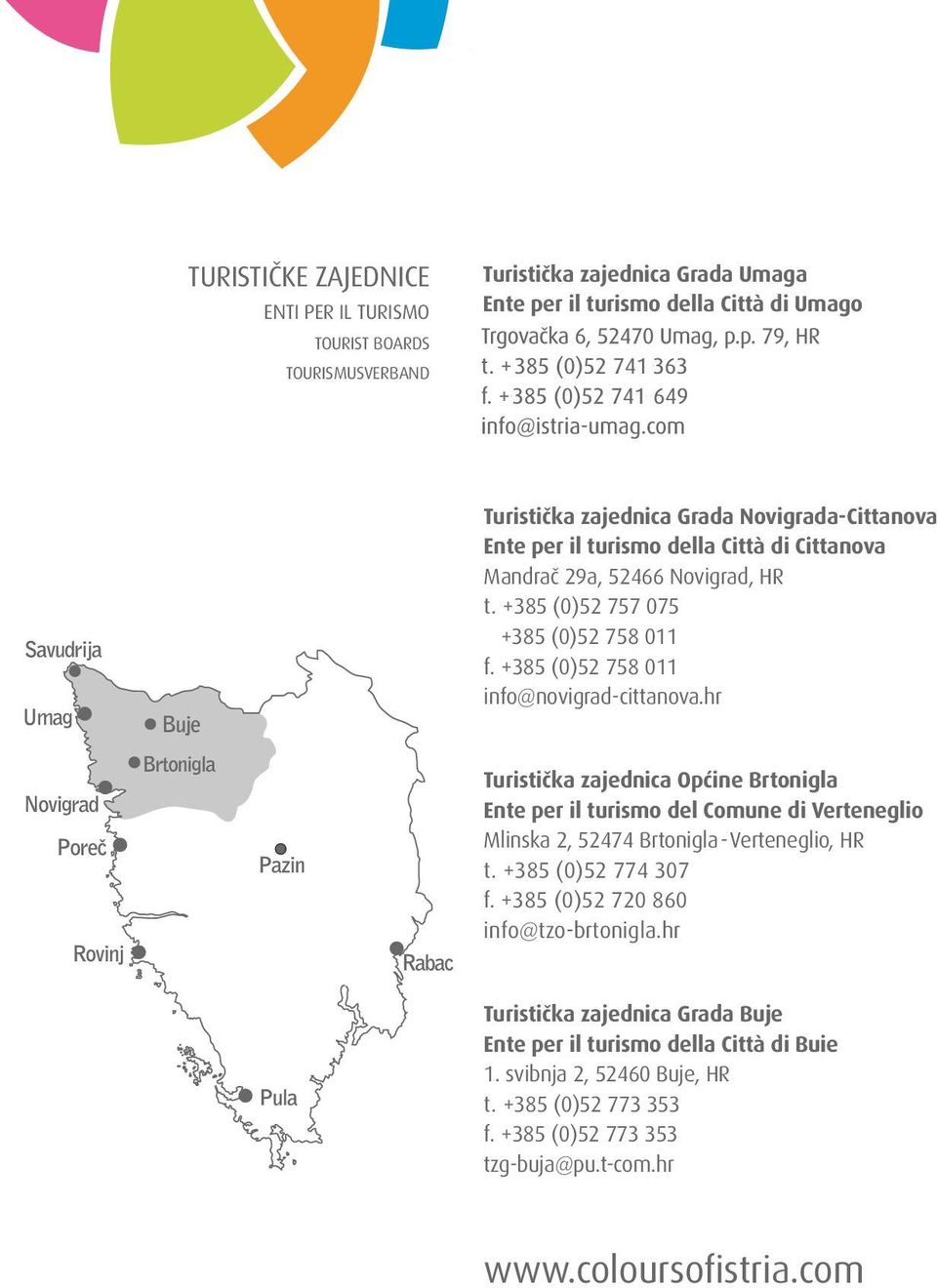 hr Turistička zajednica Općine Brtonigla Ente per il turismo del Comune di Verteneglio Mlinska 2, 52474 Brtonigla - Verteneglio, HR t. +385 (0)52 774 307 f.