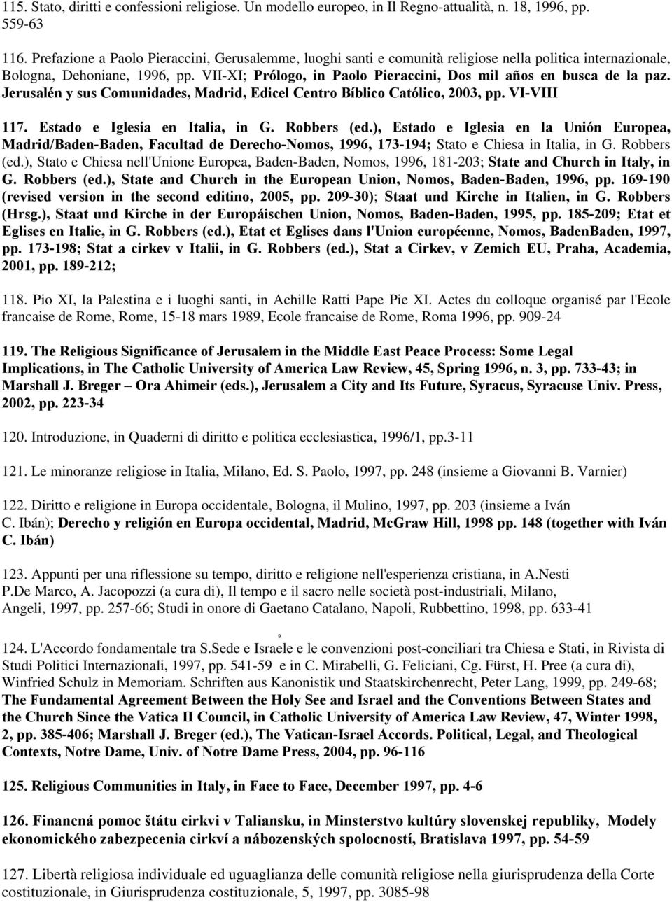 VII-XI; Prólogo, in Paolo Pieraccini, Dos mil años en busca de la paz. Jerusalén y sus Comunidades, Madrid, Edicel Centro Bíblico Católico, 2003, pp. VI-VIII 117. Estado e Iglesia en Italia, in G.