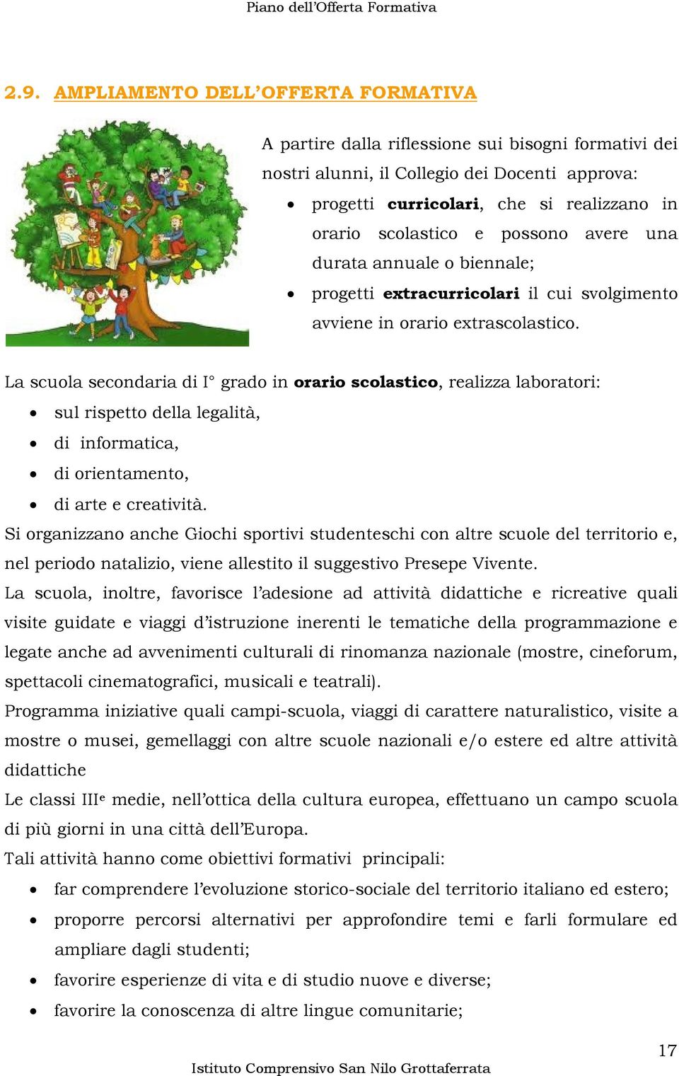 La scuola secondaria di I grado in orario scolastico, realizza laboratori: sul rispetto della legalità, di informatica, di orientamento, di arte e creatività.