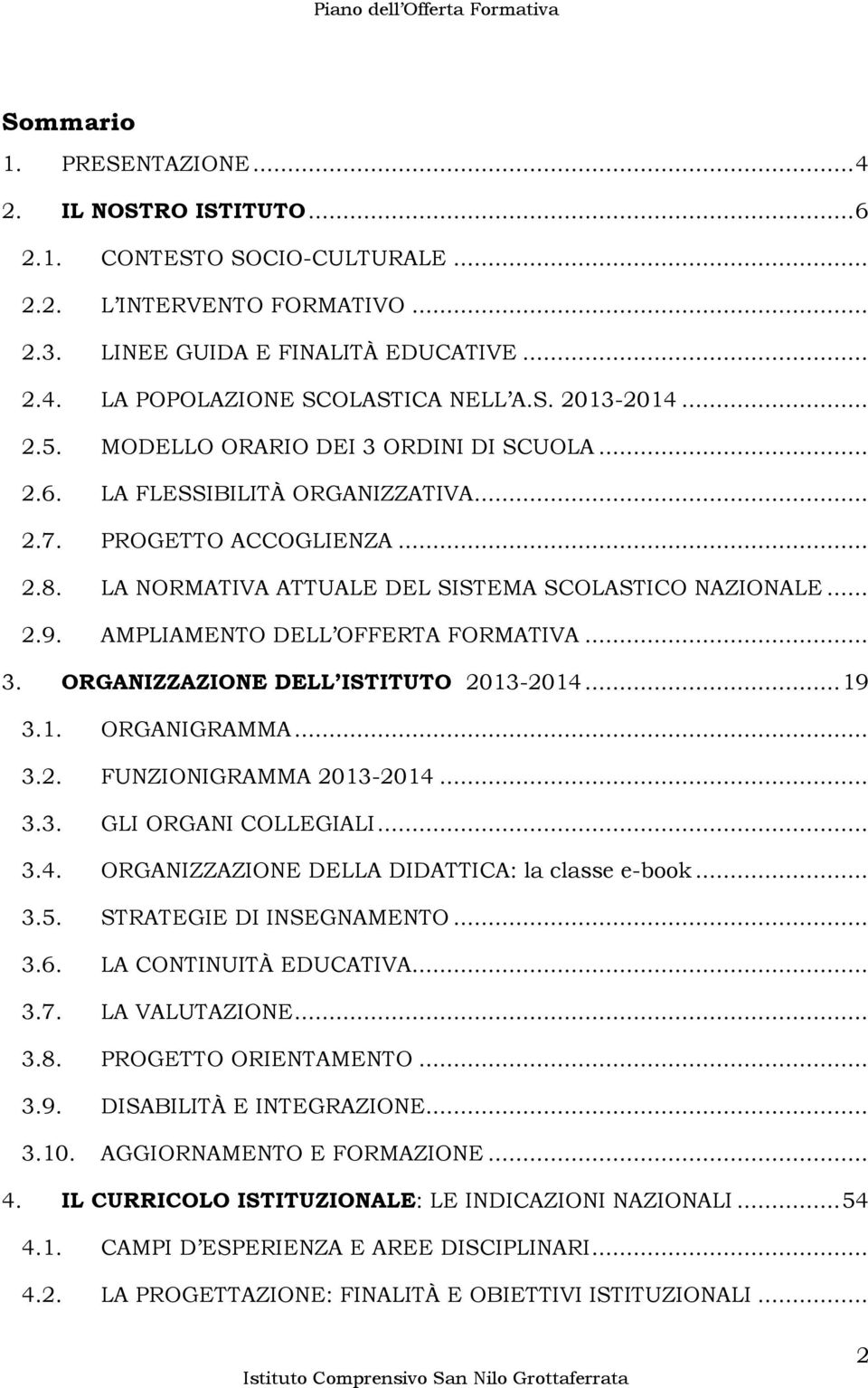 AMPLIAMENTO DELL OFFERTA FORMATIVA... 3. ORGANIZZAZIONE DELL ISTITUTO 2013-2014... 19 3.1. ORGANIGRAMMA... 3.2. FUNZIONIGRAMMA 2013-2014... 3.3. GLI ORGANI COLLEGIALI... 3.4. ORGANIZZAZIONE DELLA DIDATTICA: la classe e-book.