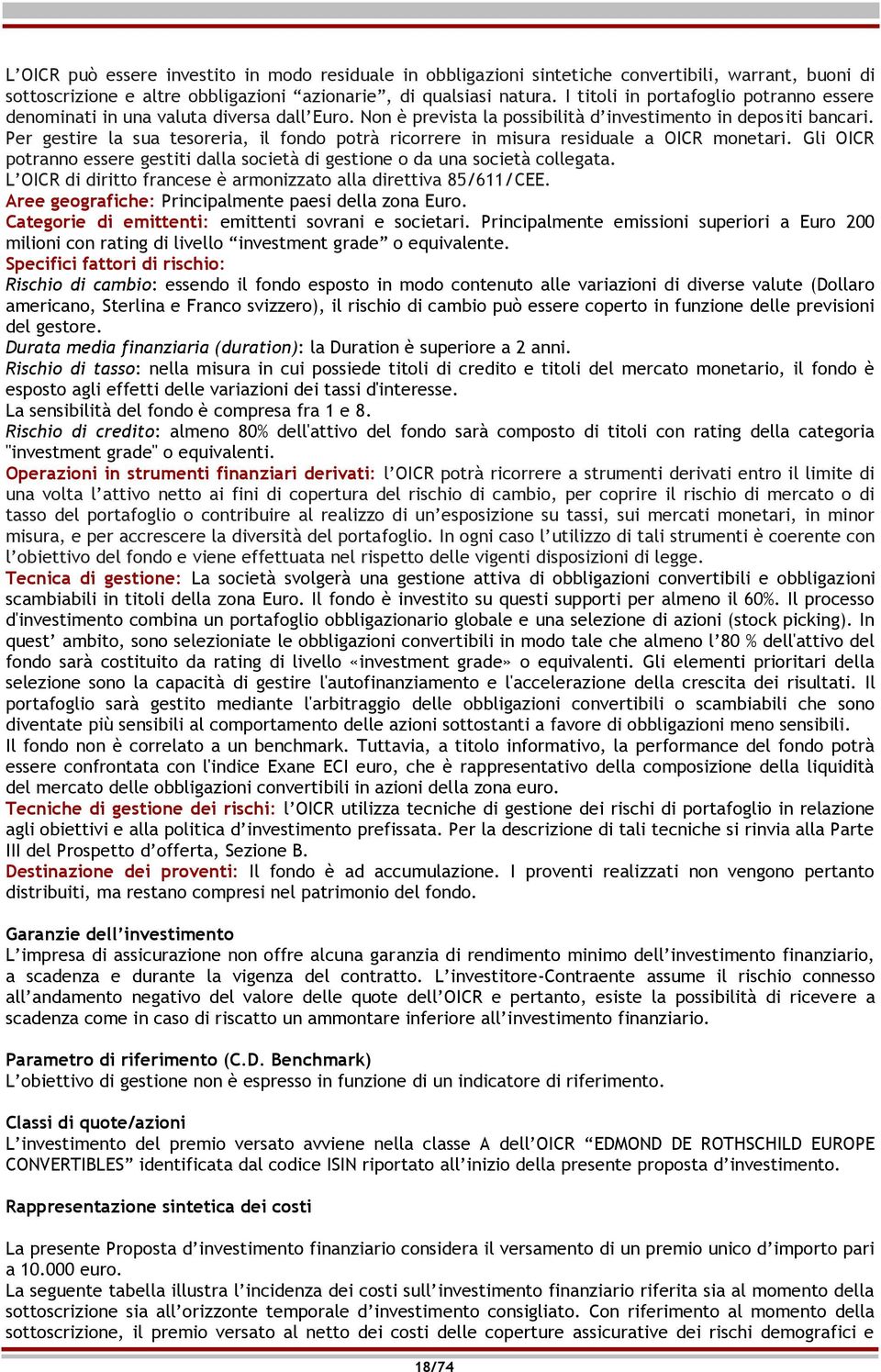 Per gestire la sua tesoreria, il fondo potrà ricorrere in misura residuale a OICR monetari. Gli OICR potranno essere gestiti dalla società di gestione o da una società collegata.