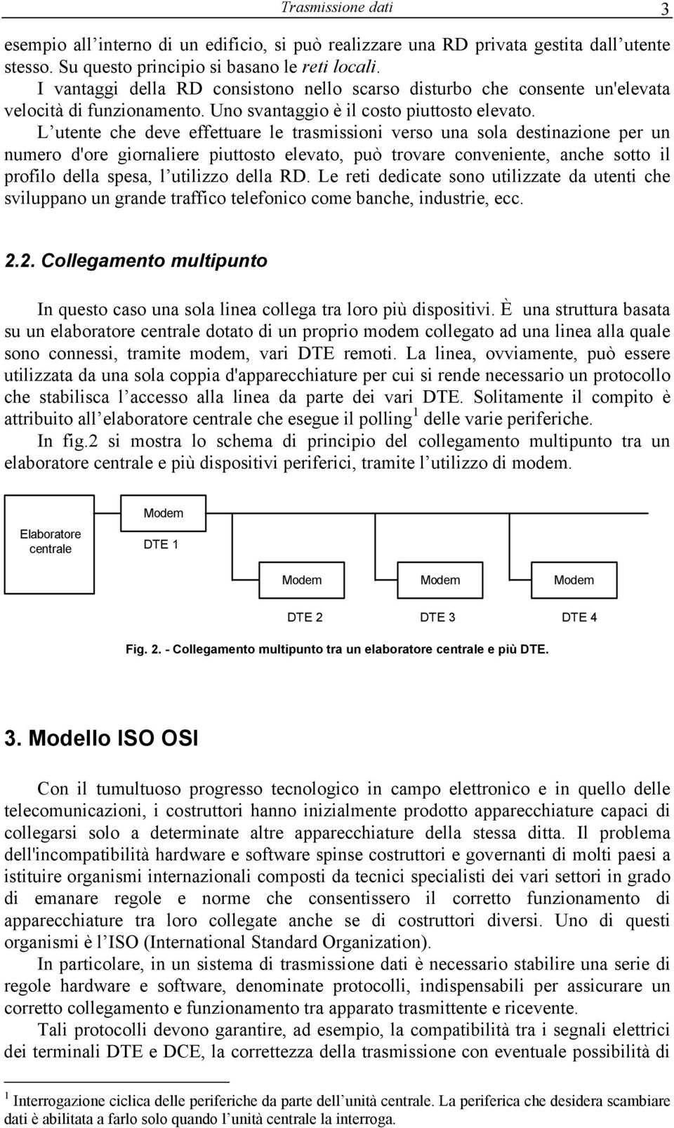 L utente che deve effettuare le trasmissioni verso una sola destinazione per un numero d'ore giornaliere piuttosto elevato, può trovare conveniente, anche sotto il profilo della spesa, l utilizzo