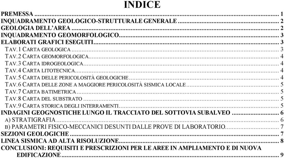 7 CARTA BATIMETRICA... 5 TAV.8 CARTA DEL SUBSTRATO... 5 TAV.9 CARTA STORICA DEGLI INTERRAMENTI... 5 INDAGINI GEOGNOSTICHE LUNGO IL TRACCIATO DEL SOTTOVIA SUBALVEO... 6 A) STRATIGRAFIA.