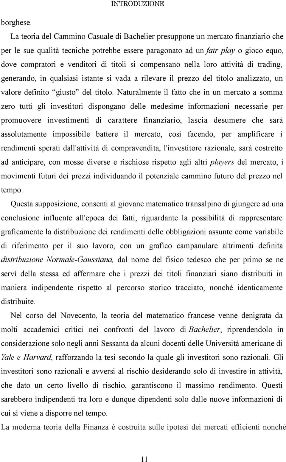 titoli si compensano nella loro attività di trading, generando, in qualsiasi istante si vada a rilevare il prezzo del titolo analizzato, un valore definito giusto del titolo.