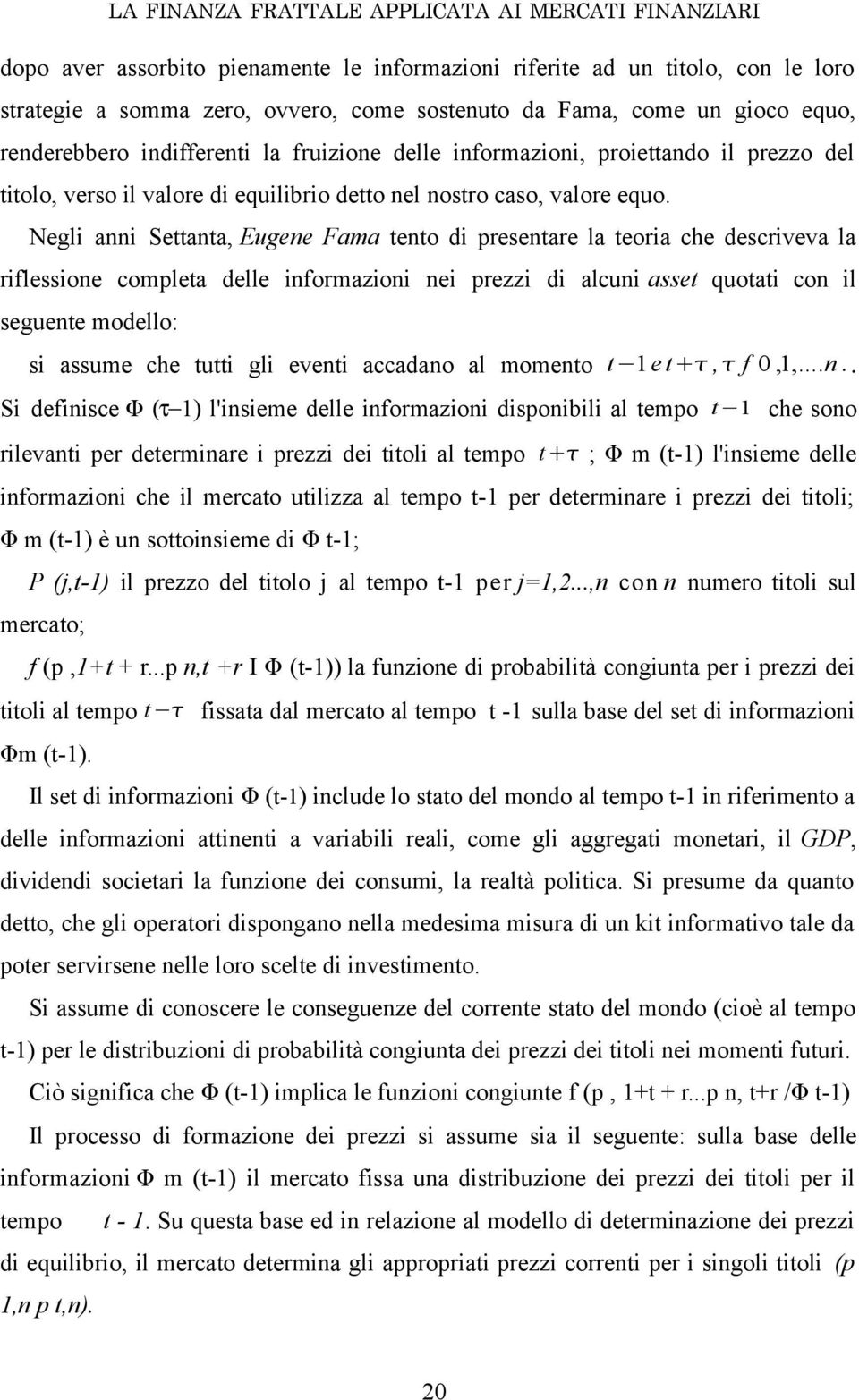 Negli anni Settanta, Eugene Fama tento di presentare la teoria che descriveva la riflessione completa delle informazioni nei prezzi di alcuni asset quotati con il seguente modello: si assume che