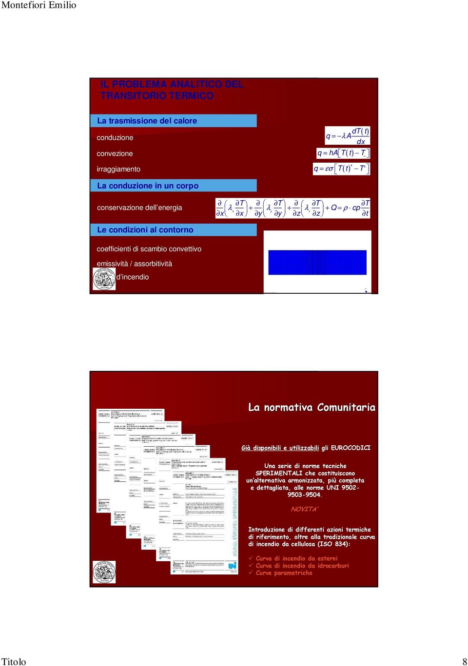 Comunitaria Già disponibili e utilizzabili gli EUROCODICI Una serie di norme tecniche SPERIMENTALI che costituiscono un alternativa armonizzata, più completa e dettagliata, alle norme UNI