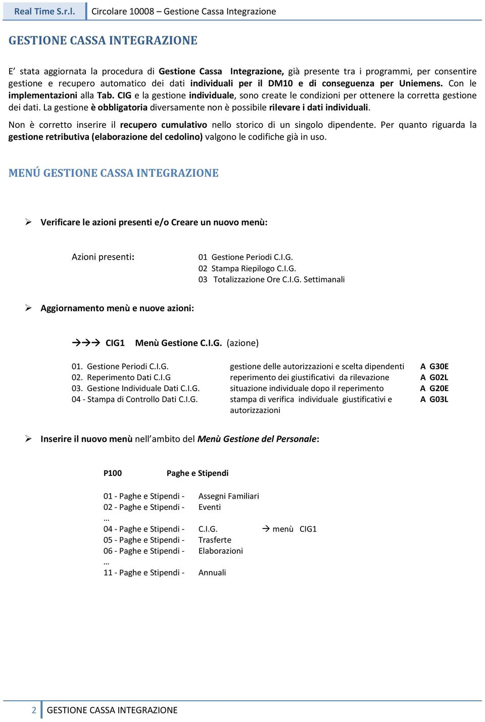 CIG e la gestione individuale, sono create le condizioni per ottenere la corretta gestione dei dati. La gestione è obbligatoria diversamente non è possibile rilevare i dati individuali.