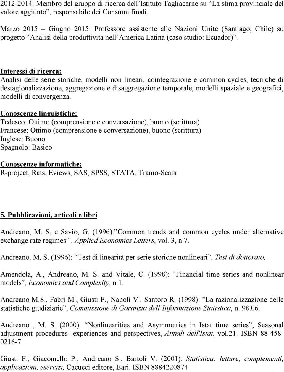 Interessi di ricerca: Analisi delle serie storiche, modelli non lineari, cointegrazione e common cycles, tecniche di destagionalizzazione, aggregazione e disaggregazione temporale, modelli spaziale e