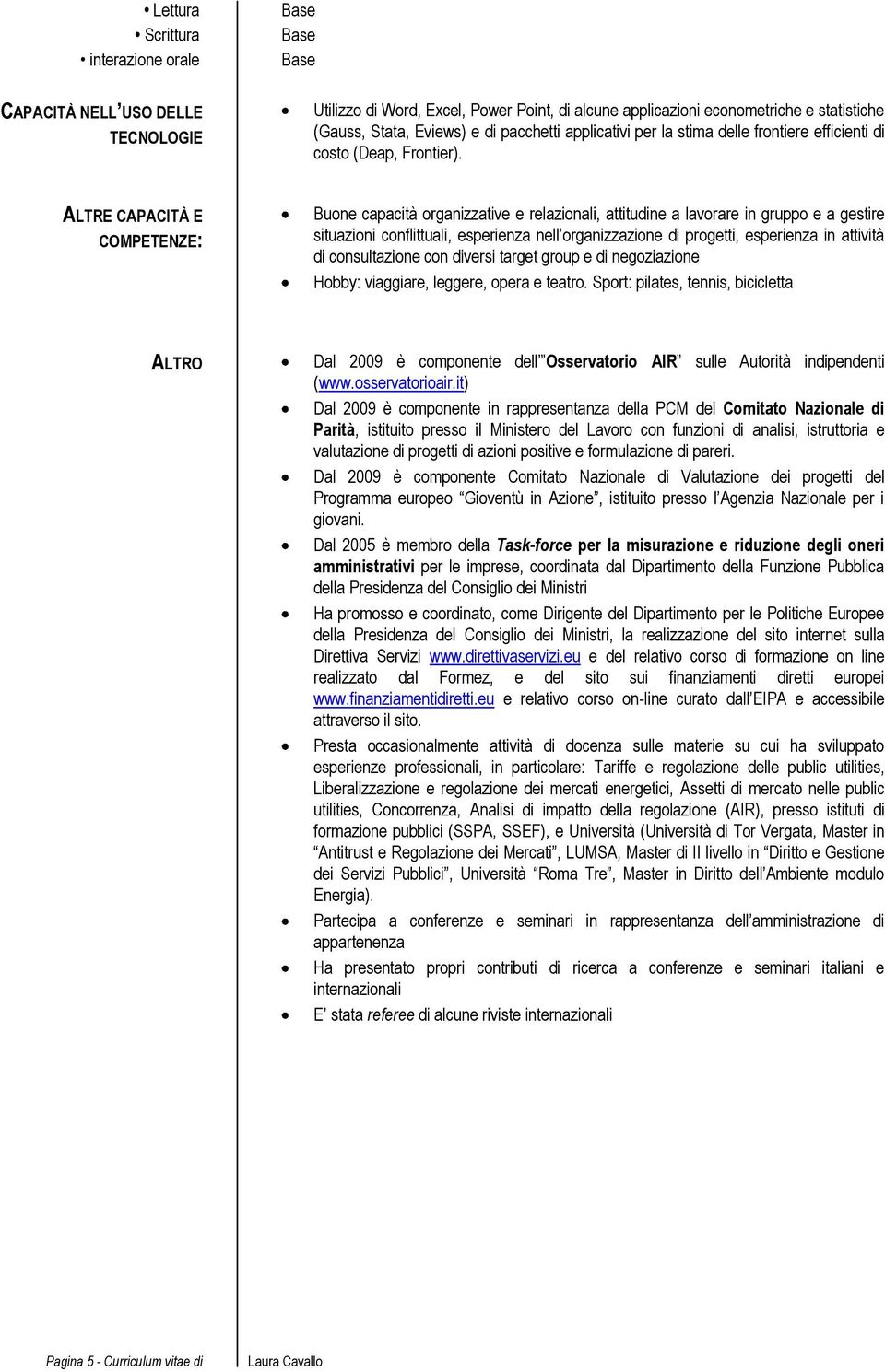 ALTRE CAPACITÀ E COMPETENZE: Buone capacità organizzative e relazionali, attitudine a lavorare in gruppo e a gestire situazioni conflittuali, esperienza nell organizzazione di progetti, esperienza in