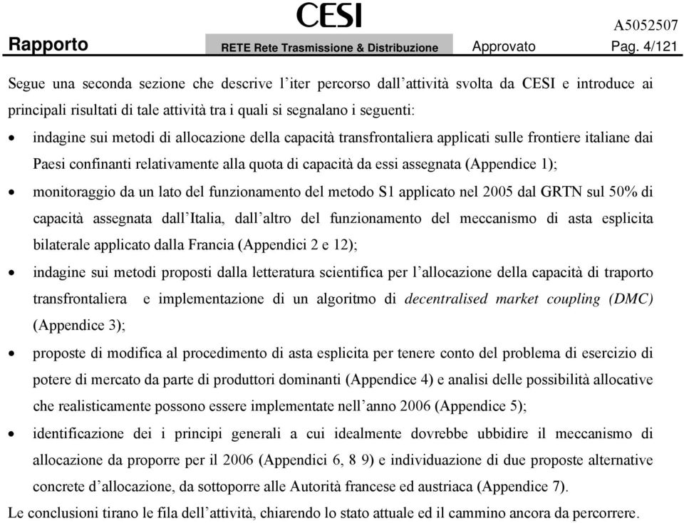 di allocazione della capacità transfrontaliera applicati sulle frontiere italiane dai Paesi confinanti relativamente alla quota di capacità da essi assegnata (Appendice 1); monitoraggio da un lato