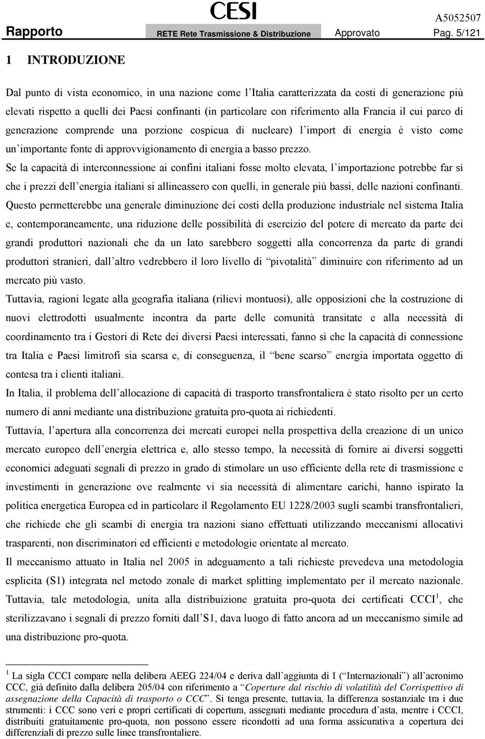 riferimento alla Francia il cui parco di generazione comprende una porzione cospicua di nucleare) l import di energia è visto come un importante fonte di approvvigionamento di energia a basso prezzo.