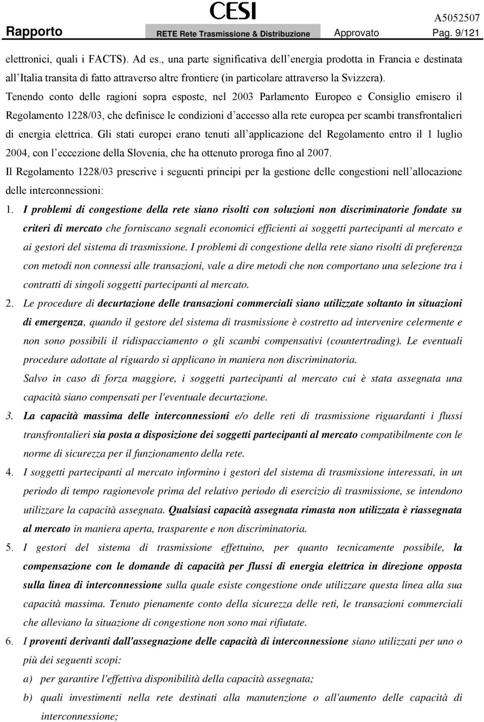 Tenendo conto delle ragioni sopra esposte, nel 2003 Parlamento Europeo e Consiglio emisero il Regolamento 1228/03, che definisce le condizioni d accesso alla rete europea per scambi transfrontalieri