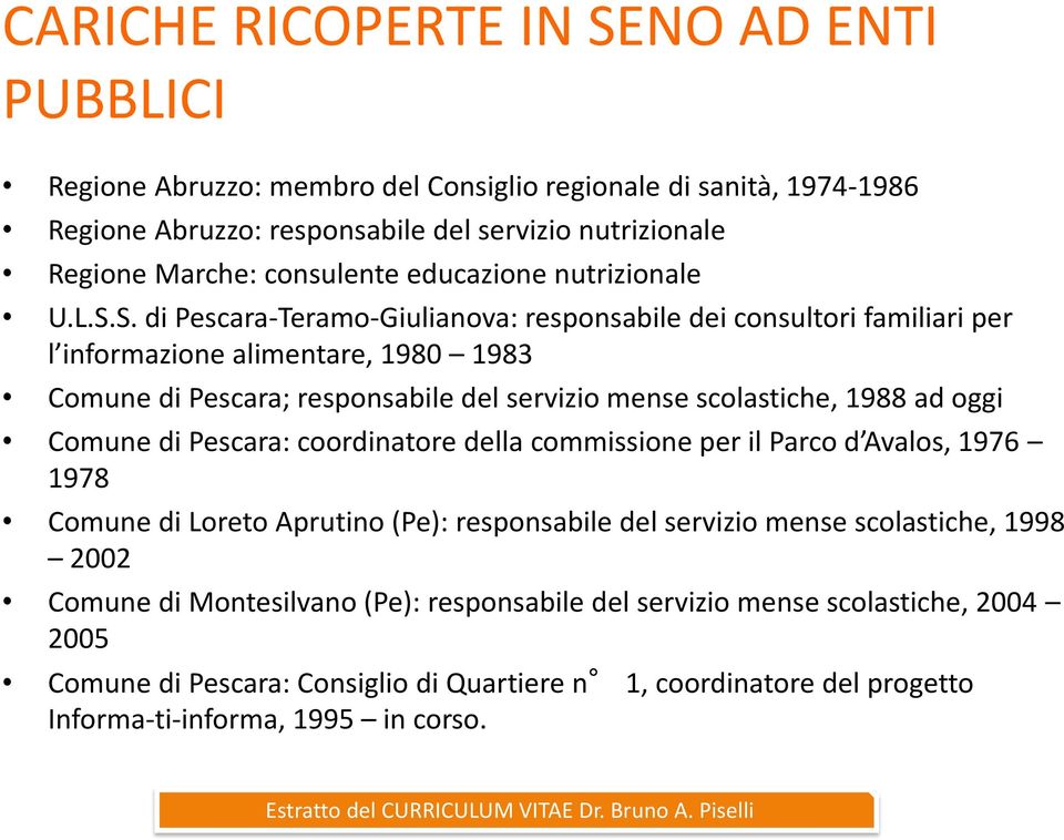 S. di Pescara-Teramo-Giulianova: responsabile dei consultori familiari per l informazione alimentare, 1980 1983 Comune di Pescara; responsabile del servizio mense scolastiche, 1988 ad oggi