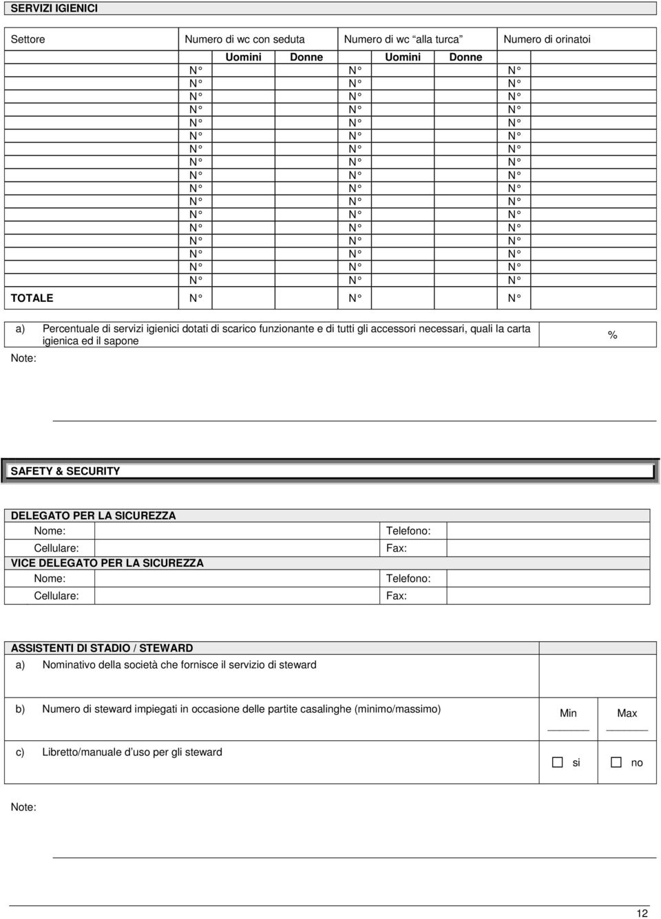 Nome: Cellulare: VICE DELEGATO PER LA SICUREZZA Nome: Cellulare: Telefo: Fax: Telefo: Fax: ASSISTENTI DI STADIO / STEWARD a) Nominativo della società che