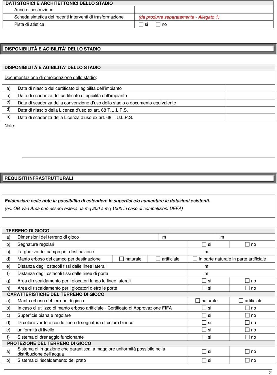 certificato di agibilità dell impianto c) Data di scadenza della convenzione d uso dello stadio o documento equivalente d) Data di rilascio della Licenza d uso ex art. 68 T.U.L.P.S.