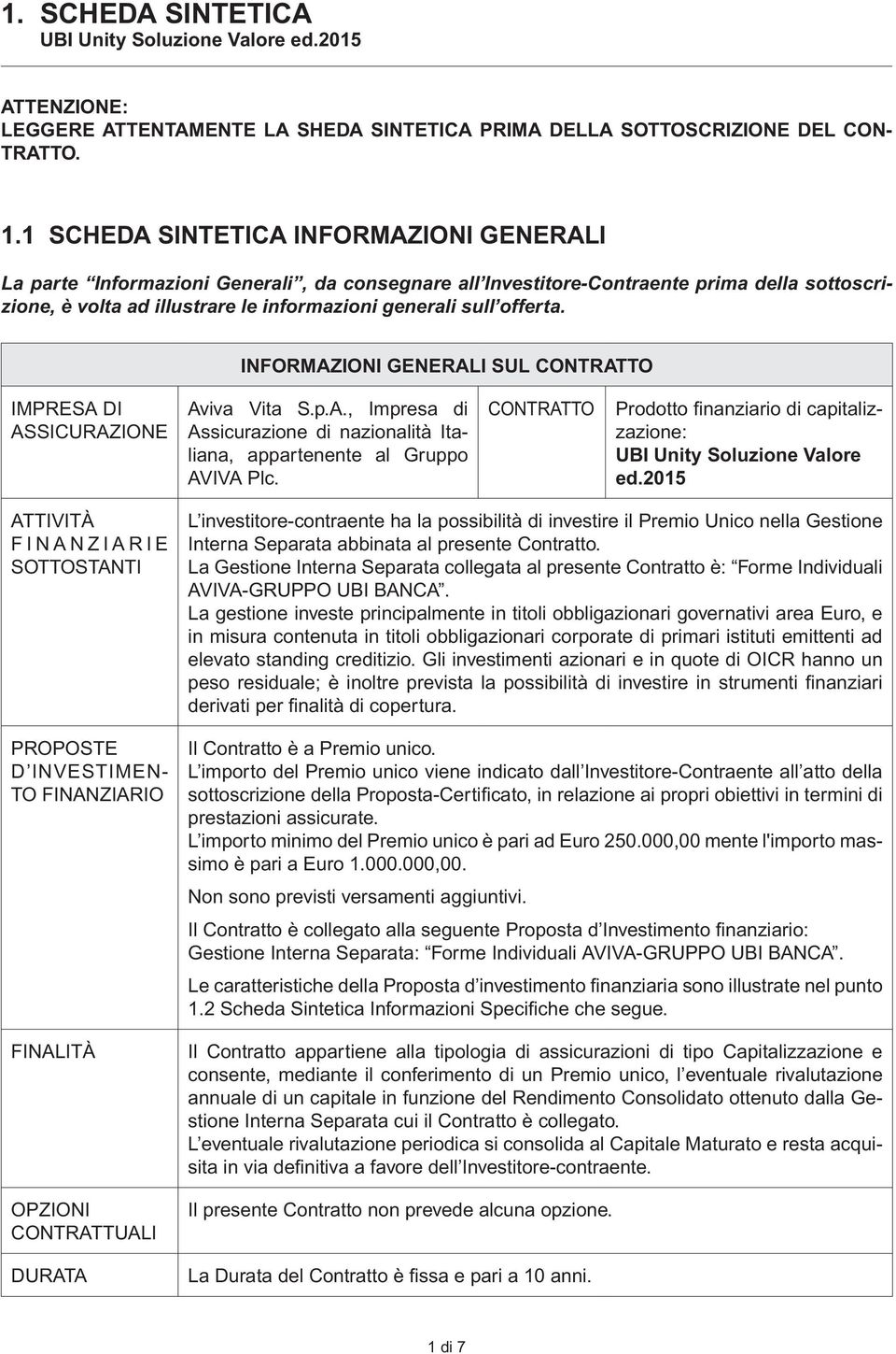 offerta. INFORMAZIONI GENERALI SUL CONTRATTO IMPRESA DI ASSICURAZIONE Aviva Vita S.p.A., Impresa di Assicurazione di nazionalità Italiana, appartenente al Gruppo AVIVA Plc.