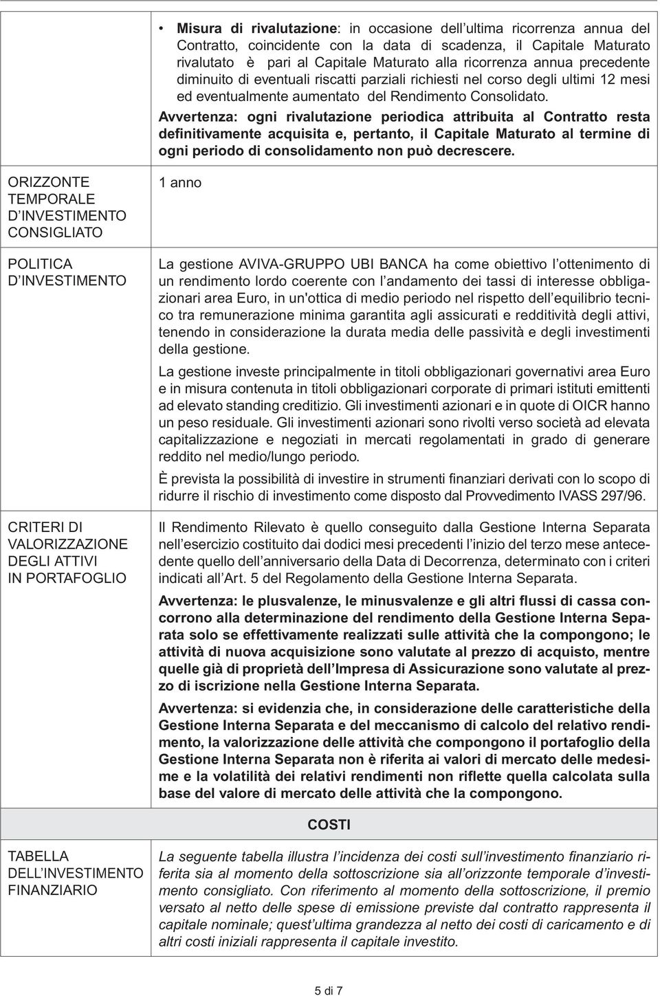 Avvertenza: ogni rivalutazione periodica attribuita al Contratto resta definitivamente acquisita e, pertanto, il Capitale Maturato al termine di ogni periodo di consolidamento non può decrescere.