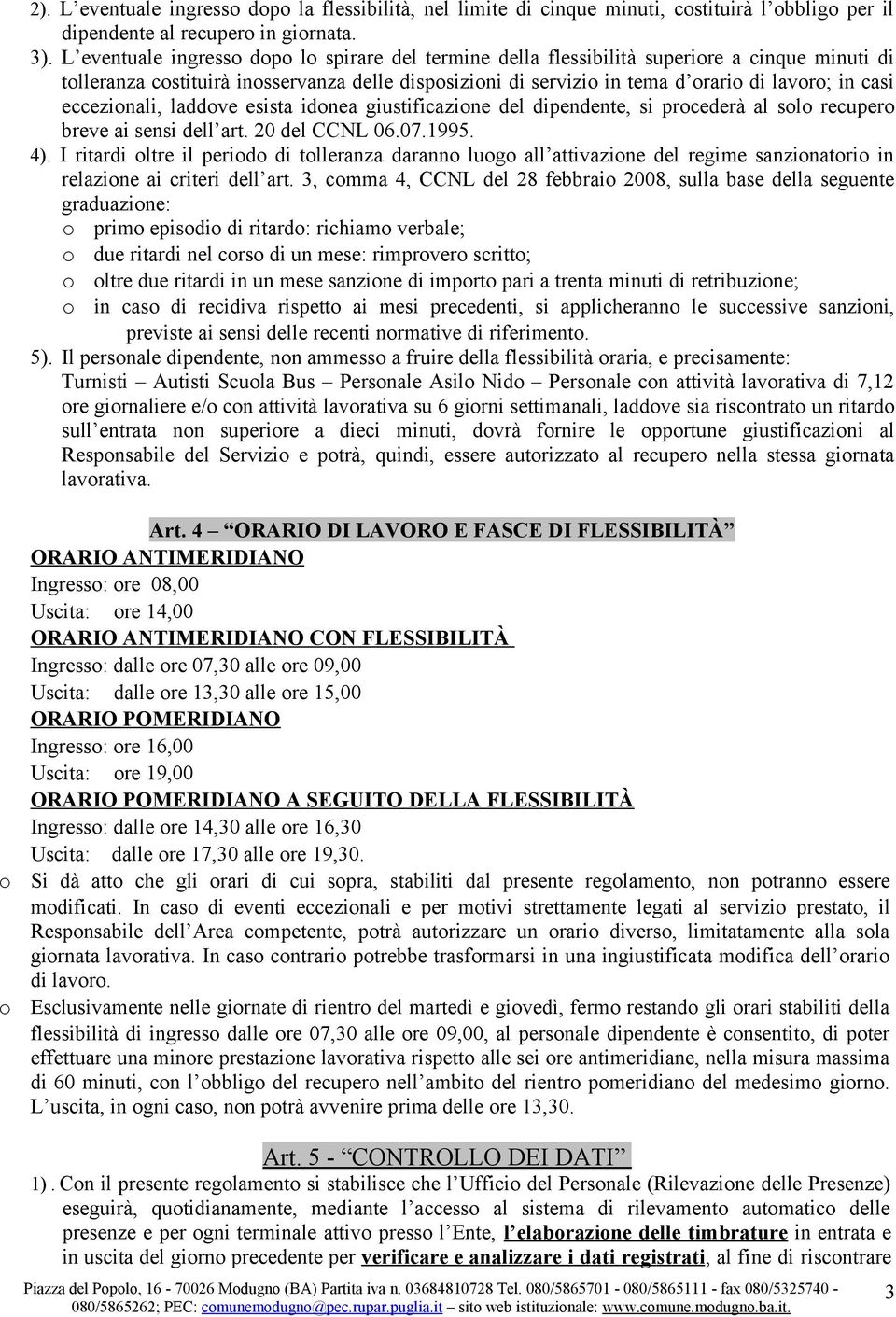 eccezionali, laddove esista idonea giustificazione del dipendente, si procederà al solo recupero breve ai sensi dell art. 20 del CCNL 06.07.1995. 4).