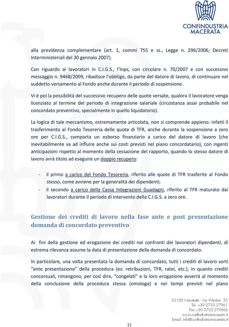 Vi è poi la possibilità del successivo recupero delle quote versate, qualora il lavoratore venga licenziato al termine del periodo di integrazione salariale (circostanza assai probabile nel