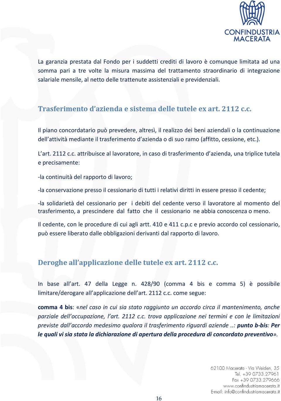 c. Il piano concordatario può prevedere, altresì, il realizzo dei beni aziendali o la continuazione dell attività mediante il trasferimento d azienda o di suo ramo (affitto, cessione, etc.). L art.