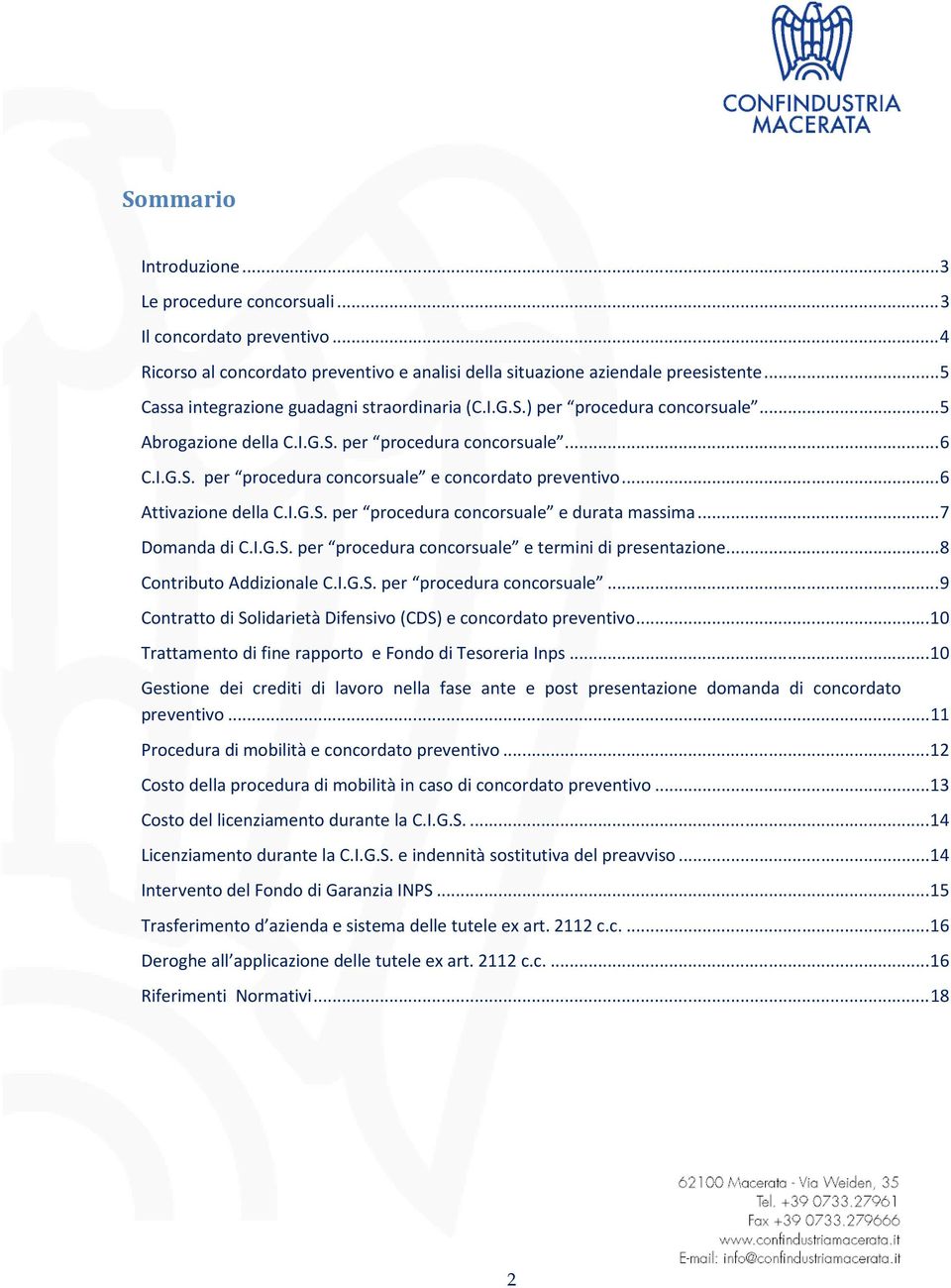 .. 6 Attivazione della C.I.G.S. per procedura concorsuale e durata massima... 7 Domanda di C.I.G.S. per procedura concorsuale e termini di presentazione... 8 Contributo Addizionale C.I.G.S. per procedura concorsuale... 9 Contratto di Solidarietà Difensivo (CDS) e concordato preventivo.