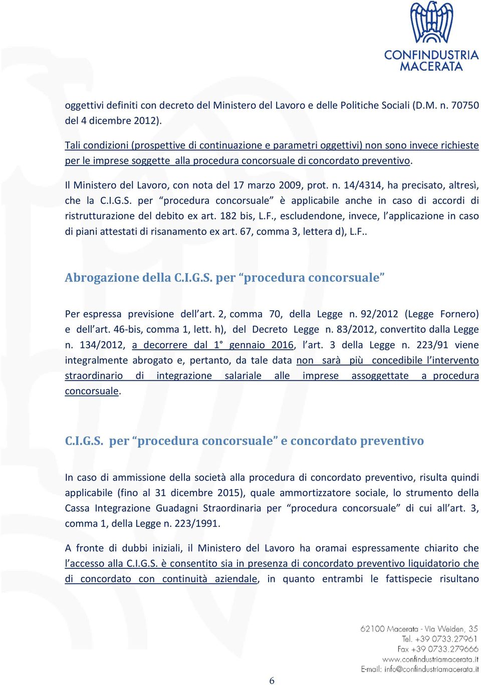 Il Ministero del Lavoro, con nota del 17 marzo 2009, prot. n. 14/4314, ha precisato, altresì, che la C.I.G.S.