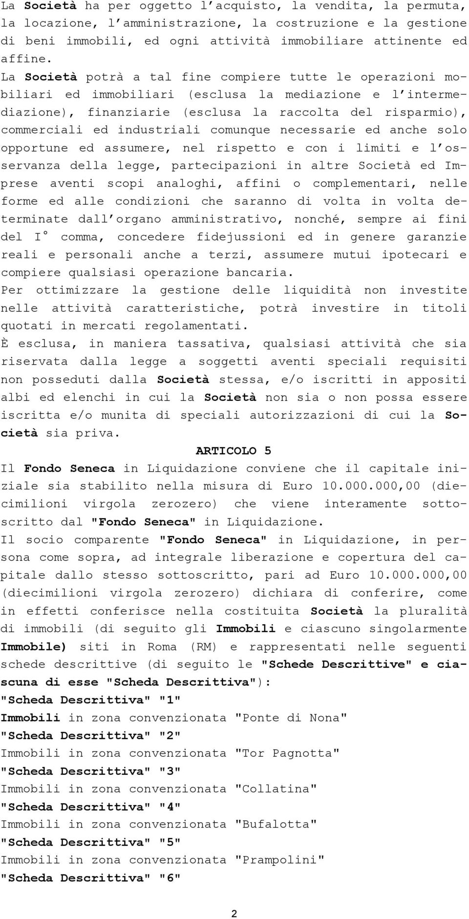 La Società potrà a tal fine compiere tutte le ope razioni mobiliari ed immo bi liari (e sclusa la me diazione e l intermediazione), finan ziarie (esclu sa la rac colta del rispar mio), com merciali