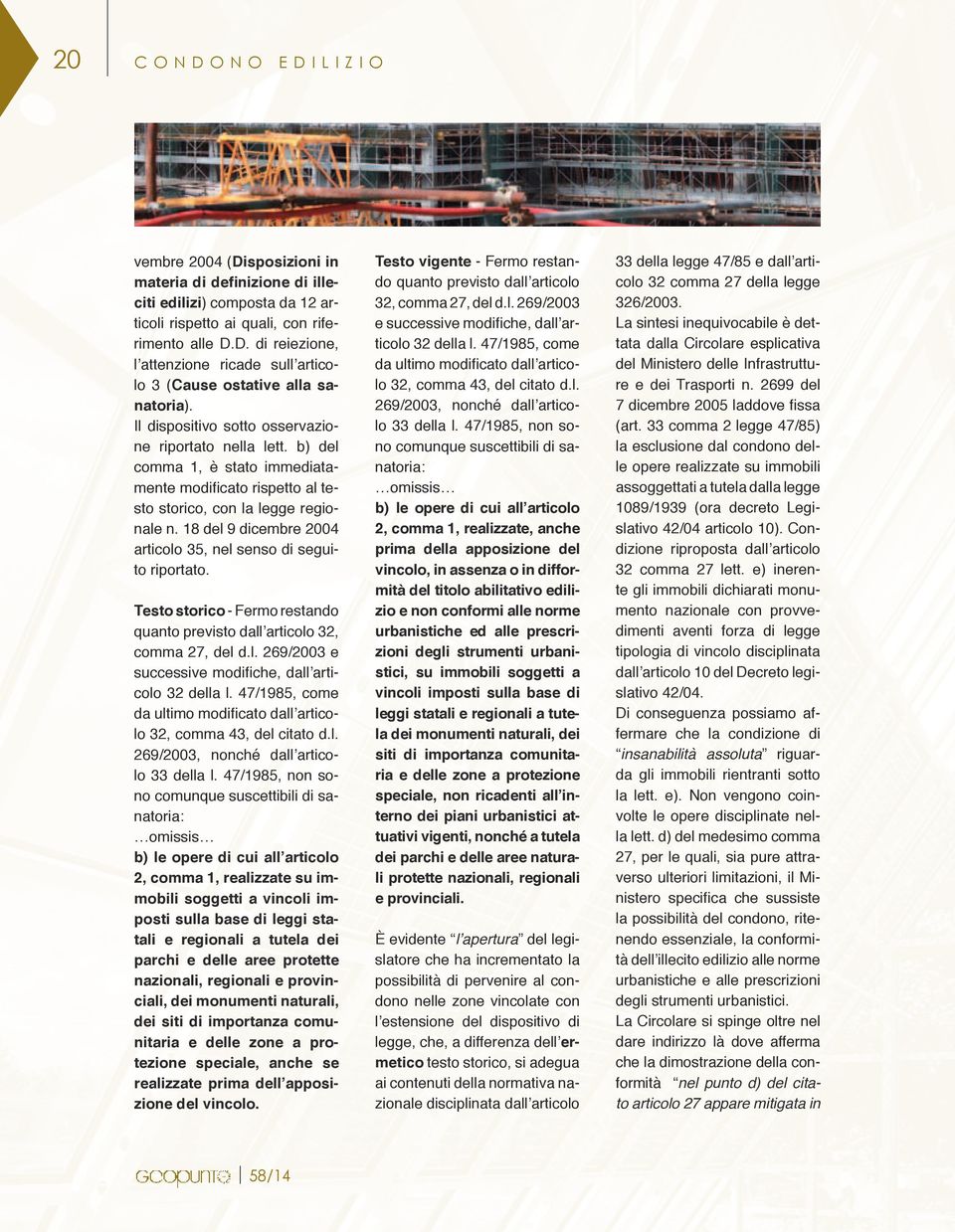 18 del 9 dicembre 2004 articolo 35, nel senso di seguito riportato. Testo storico - Fermo restando quanto previsto dall articolo 32, comma 27, del d.l. 269/2003 e successive modifiche, dall articolo 32 della l.