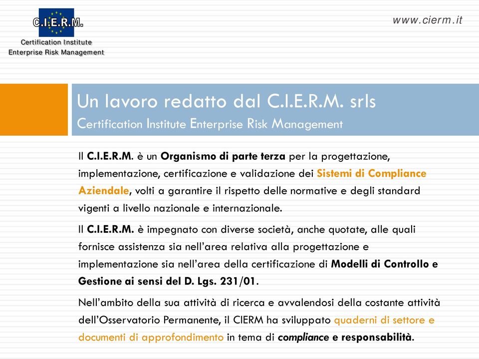 è un Organismo di parte terza per la progettazione, implementazione, certificazione e validazione dei Sistemi di Compliance Aziendale, volti a garantire il rispetto delle normative e degli standard