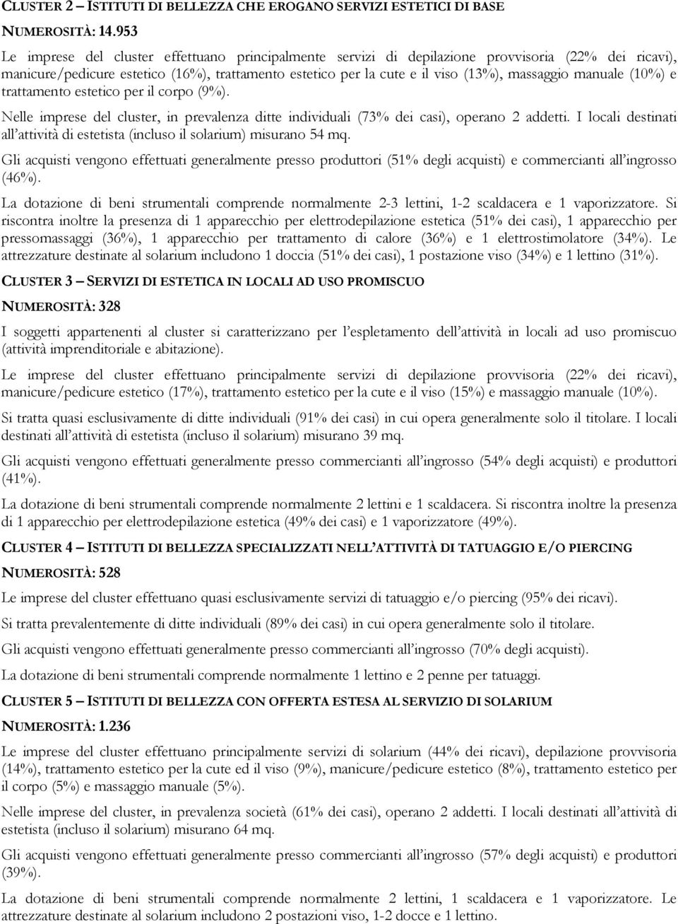 manuale (10%) e trattamento estetico per il corpo (9%). Nelle imprese del cluster, in prevalenza ditte individuali (73% dei casi), operano 2 addetti.