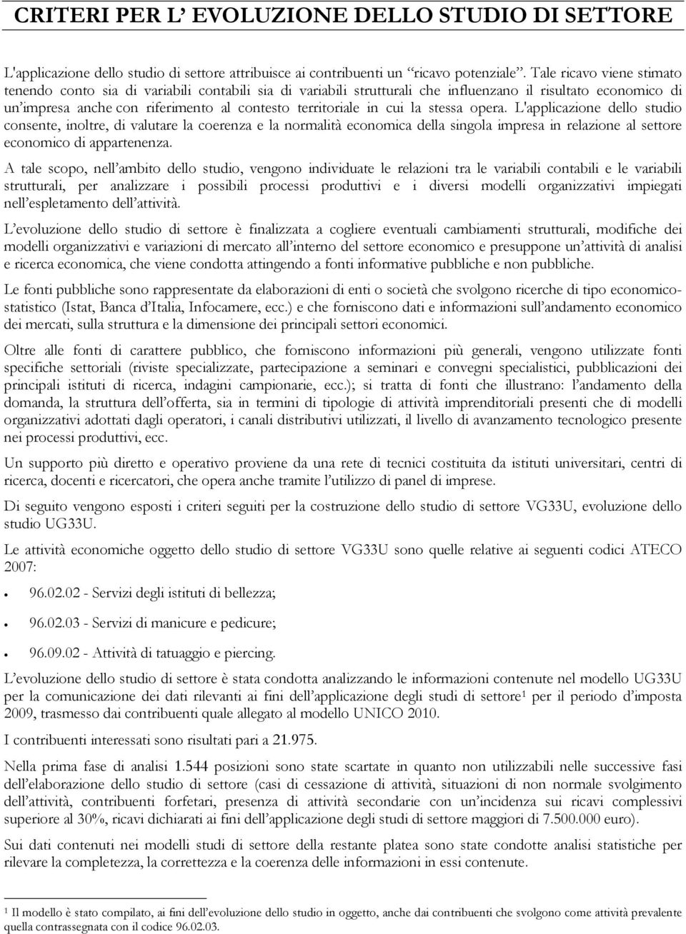 cui la stessa opera. L'applicazione dello studio consente, inoltre, di valutare la coerenza e la normalità economica della singola impresa in relazione al settore economico di appartenenza.