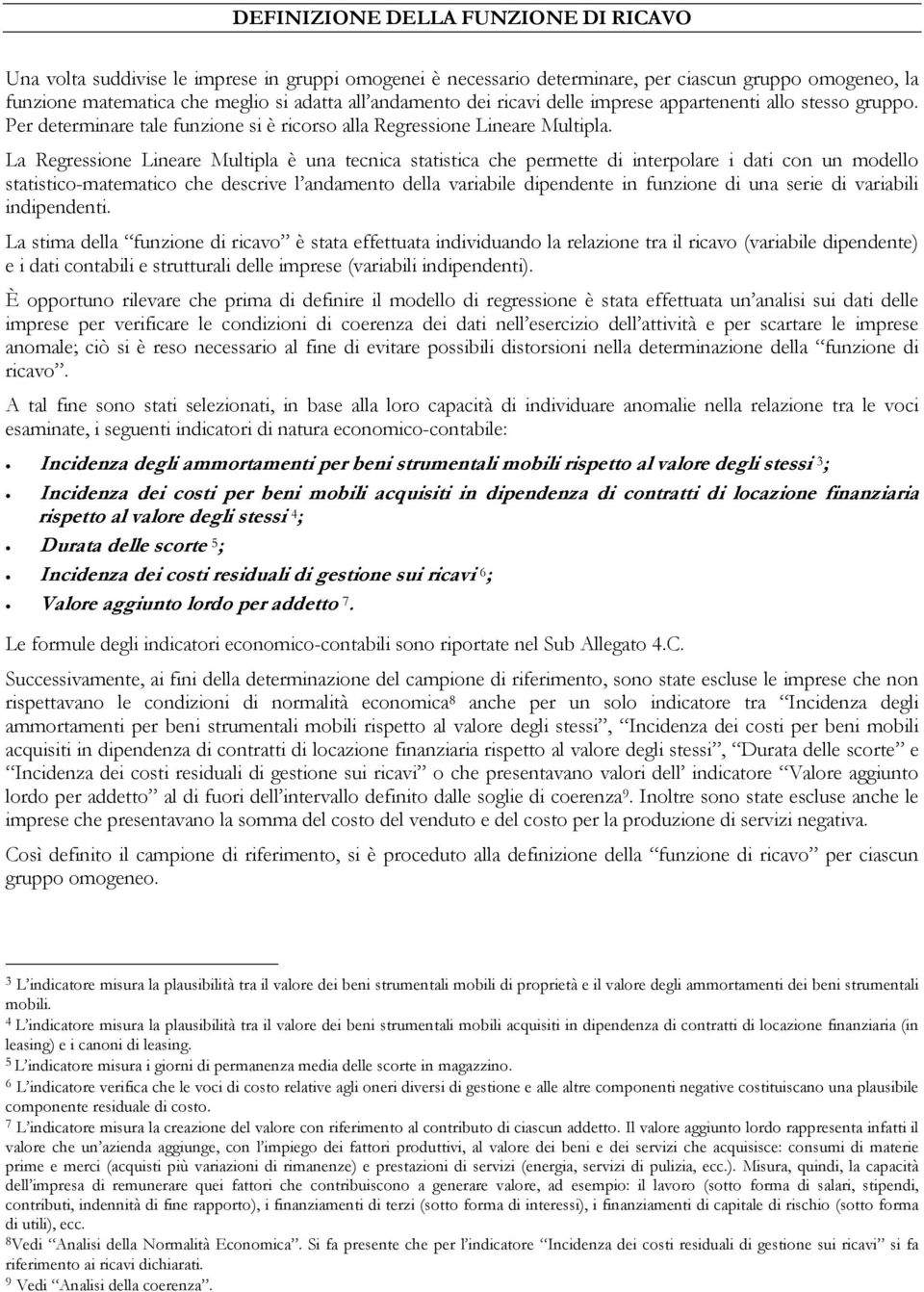 La Regressione Lineare Multipla è una tecnica statistica che permette di interpolare i dati con un modello statistico-matematico che descrive l andamento della variabile dipendente in funzione di una