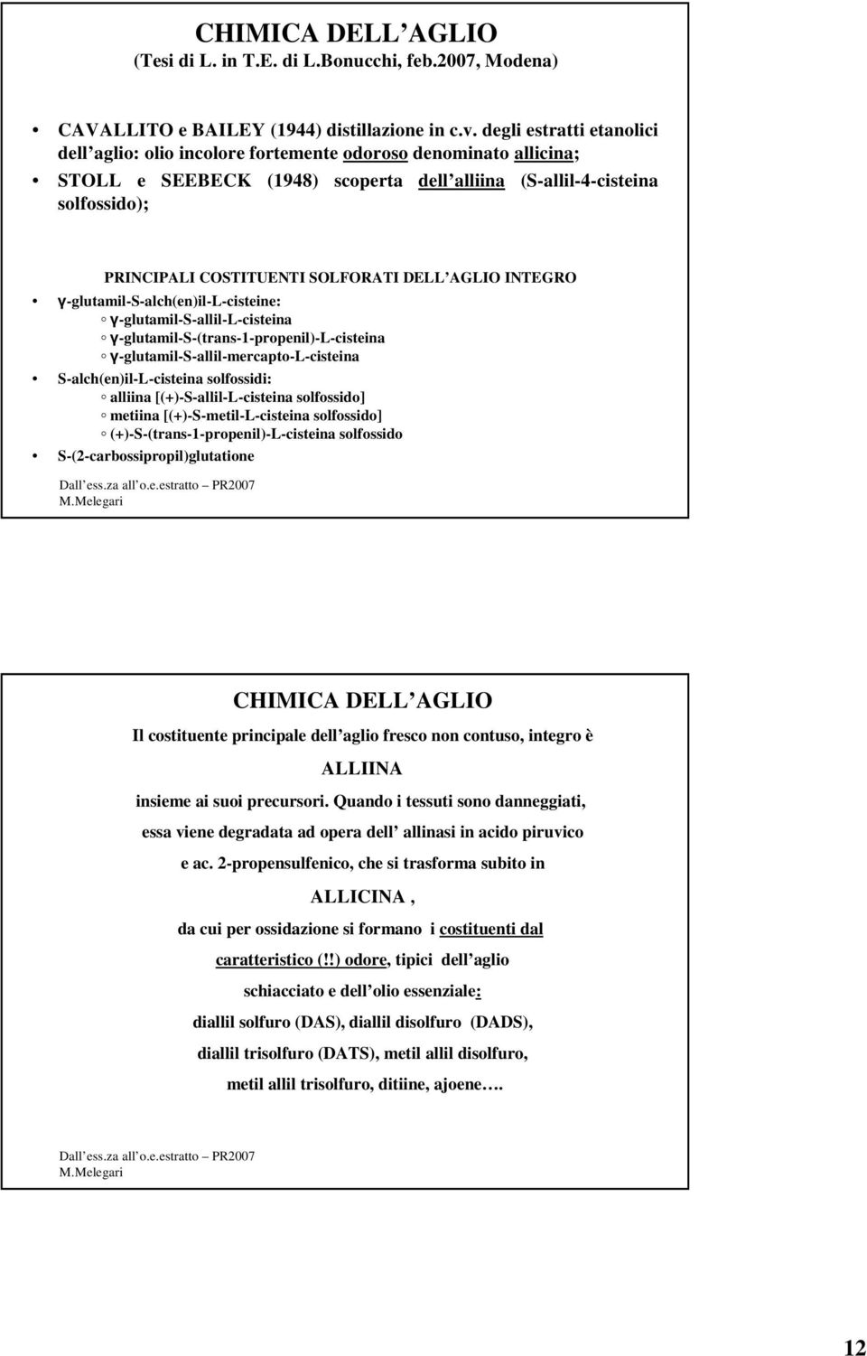 SOLFORATI DELL AGLIO INTEGRO -glutamil-s-alch(en)il-l-cisteine: -glutamil-s-allil-l-cisteina -glutamil-s-(trans-1-propenil)-l-cisteina -glutamil-s-allil-mercapto-l-cisteina S-alch(en)il-L-cisteina