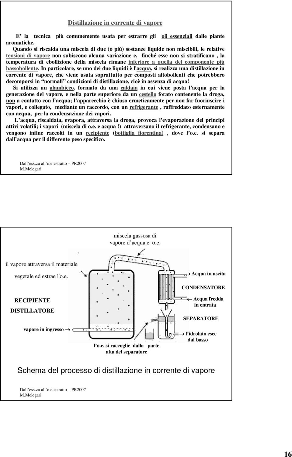 ebollizione della miscela rimane inferiore a quella del componente più bassobollente.