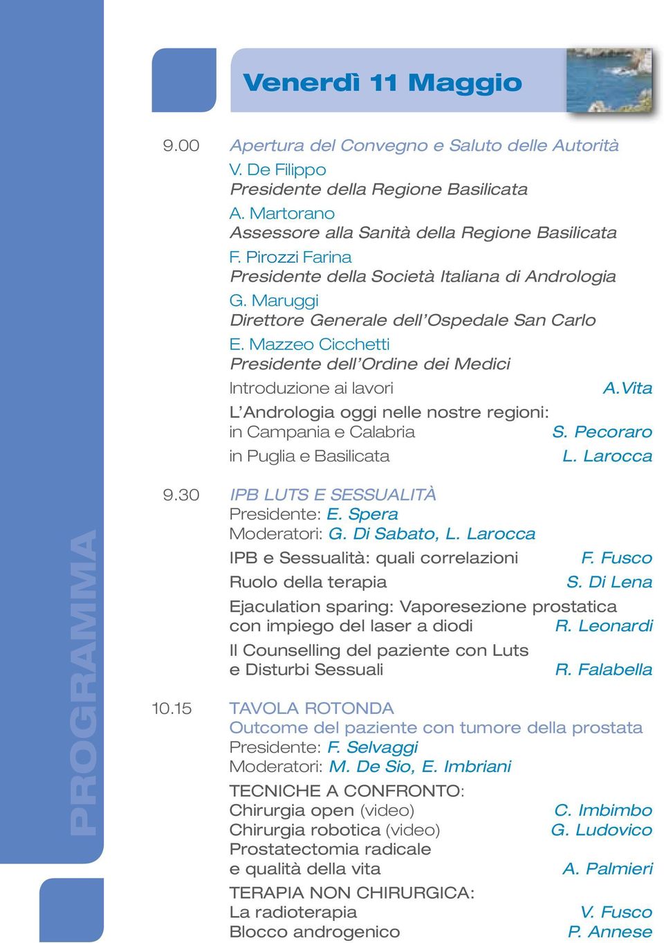 Vita L Andrologia oggi nelle nostre regioni: in Campania e Calabria S. Pecoraro in Puglia e Basilicata L. Larocca PROGRAMMA 9.30 IPB LUTS E SESSUALITÀ Presidente: E. Spera Moderatori: G. Di Sabato, L.