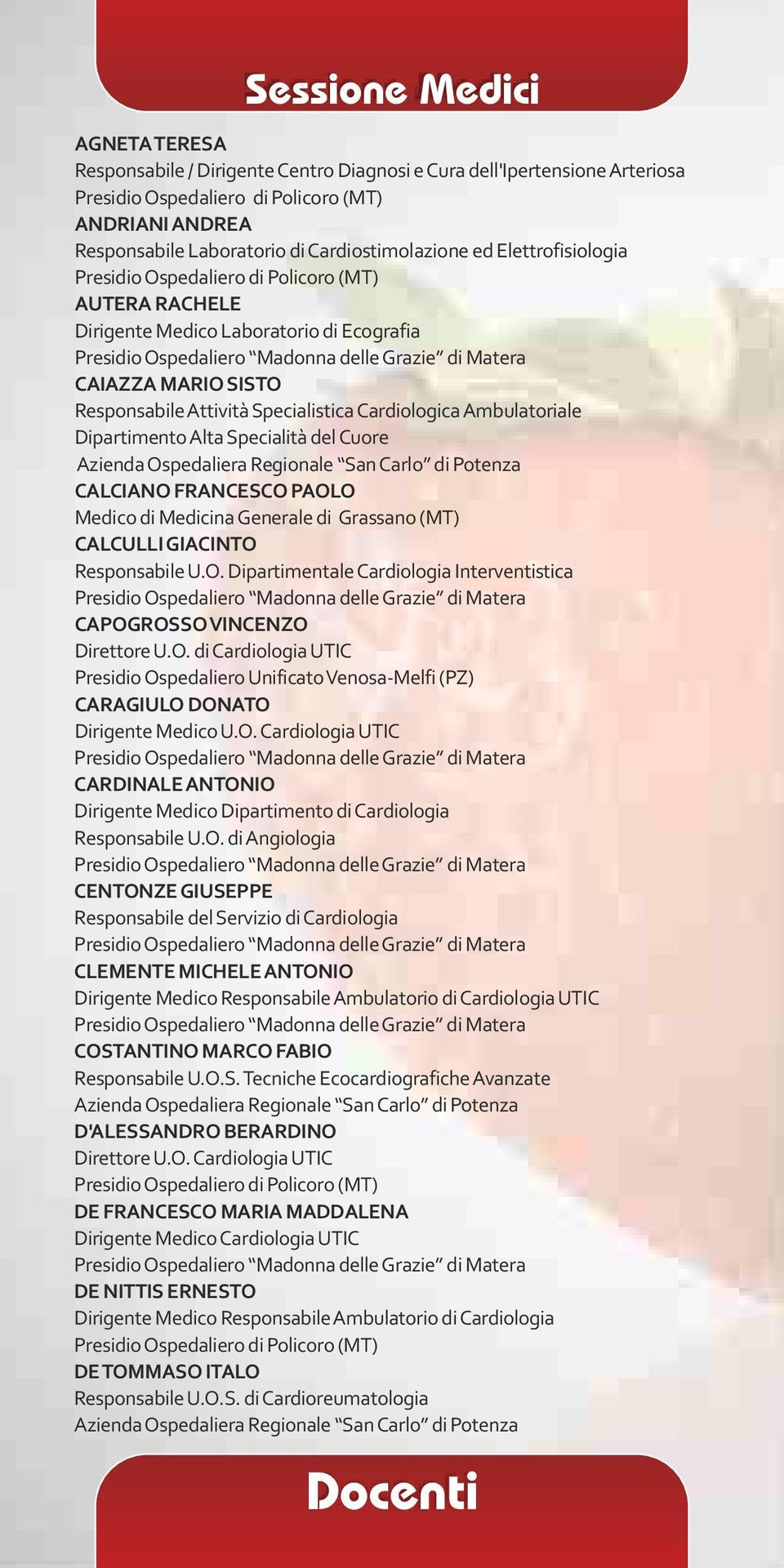 Medico di Medicina Generale di Grassano (MT) CALCULLI GIACINTO Responsabile U.O. Dipartimentale Cardiologia Interventistica CAPOGROSSO VINCENZO Direttore U.O. di Cardiologia UTIC Presidio Ospedaliero Unificato Venosa-Melfi (PZ) CARAGIULO DONATO Dirigente Medico U.