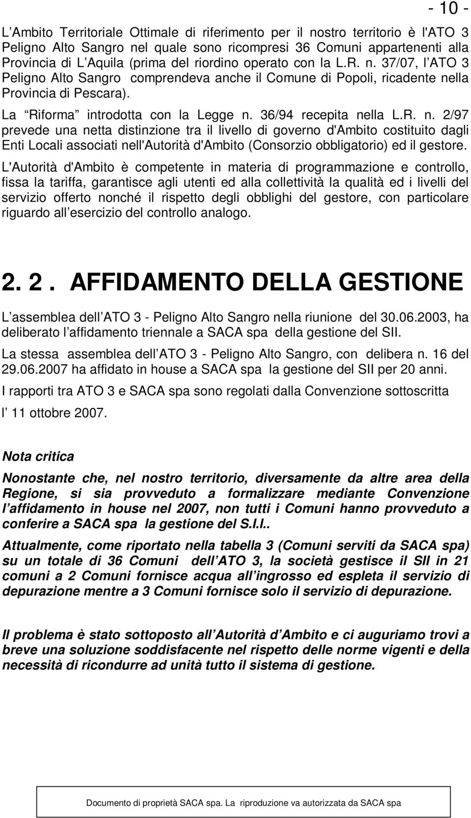 36/94 recepita nella L.R. n. 2/97 prevede una netta distinzione tra il livello di governo d'ambito costituito dagli Enti Locali associati nell'autorità d'ambito (Consorzio obbligatorio) ed il gestore.