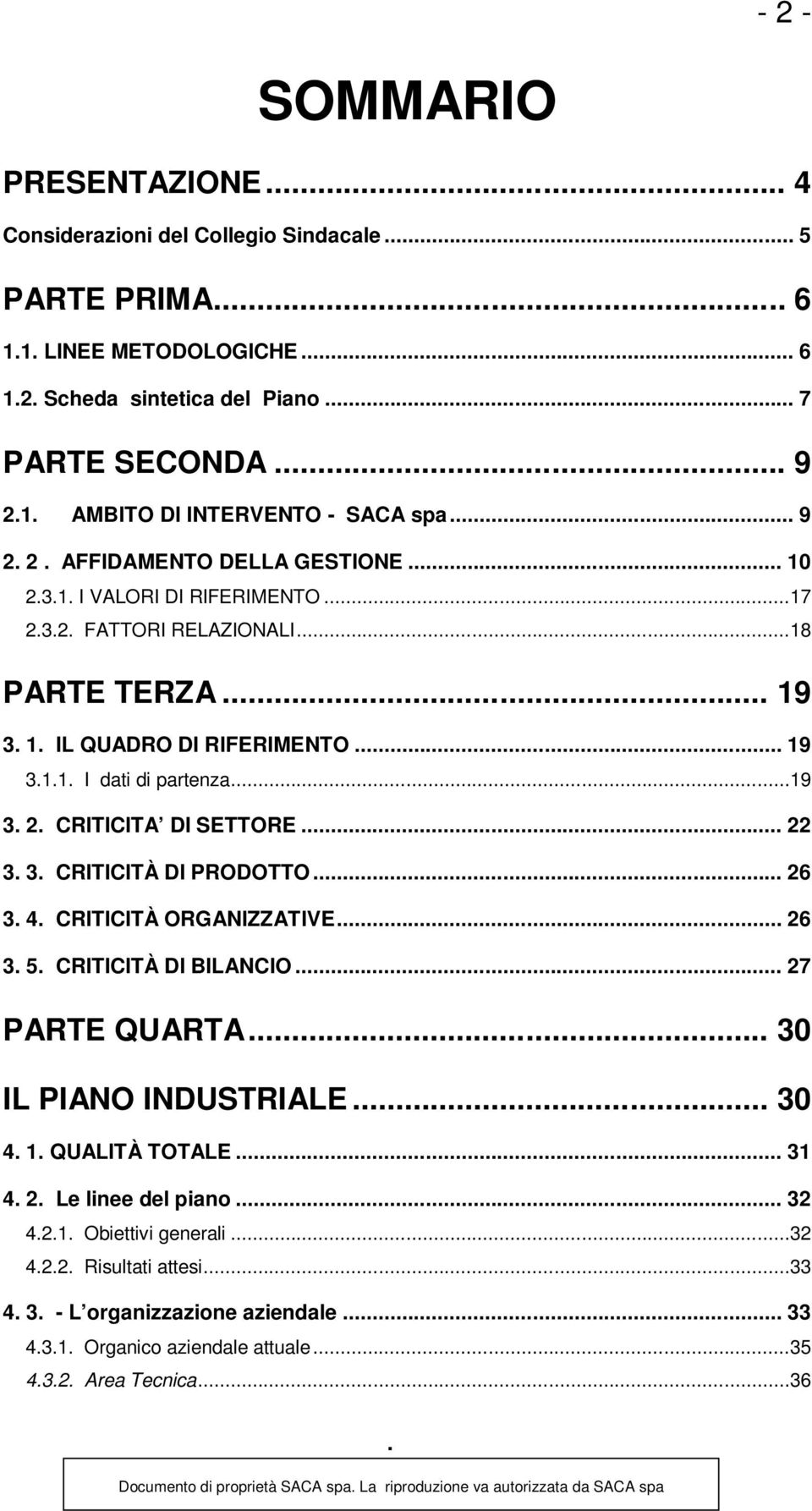 .. 22 3. 3. CRITICITÀ DI PRODOTTO... 26 3. 4. CRITICITÀ ORGANIZZATIVE... 26 3. 5. CRITICITÀ DI BILANCIO... 27 PARTE QUARTA... 30 IL PIANO INDUSTRIALE... 30 4. 1. QUALITÀ TOTALE... 31 4. 2. Le linee del piano.