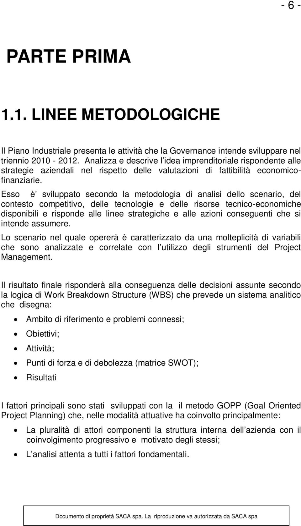 Esso è sviluppato secondo la metodologia di analisi dello scenario, del contesto competitivo, delle tecnologie e delle risorse tecnico-economiche disponibili e risponde alle linee strategiche e alle