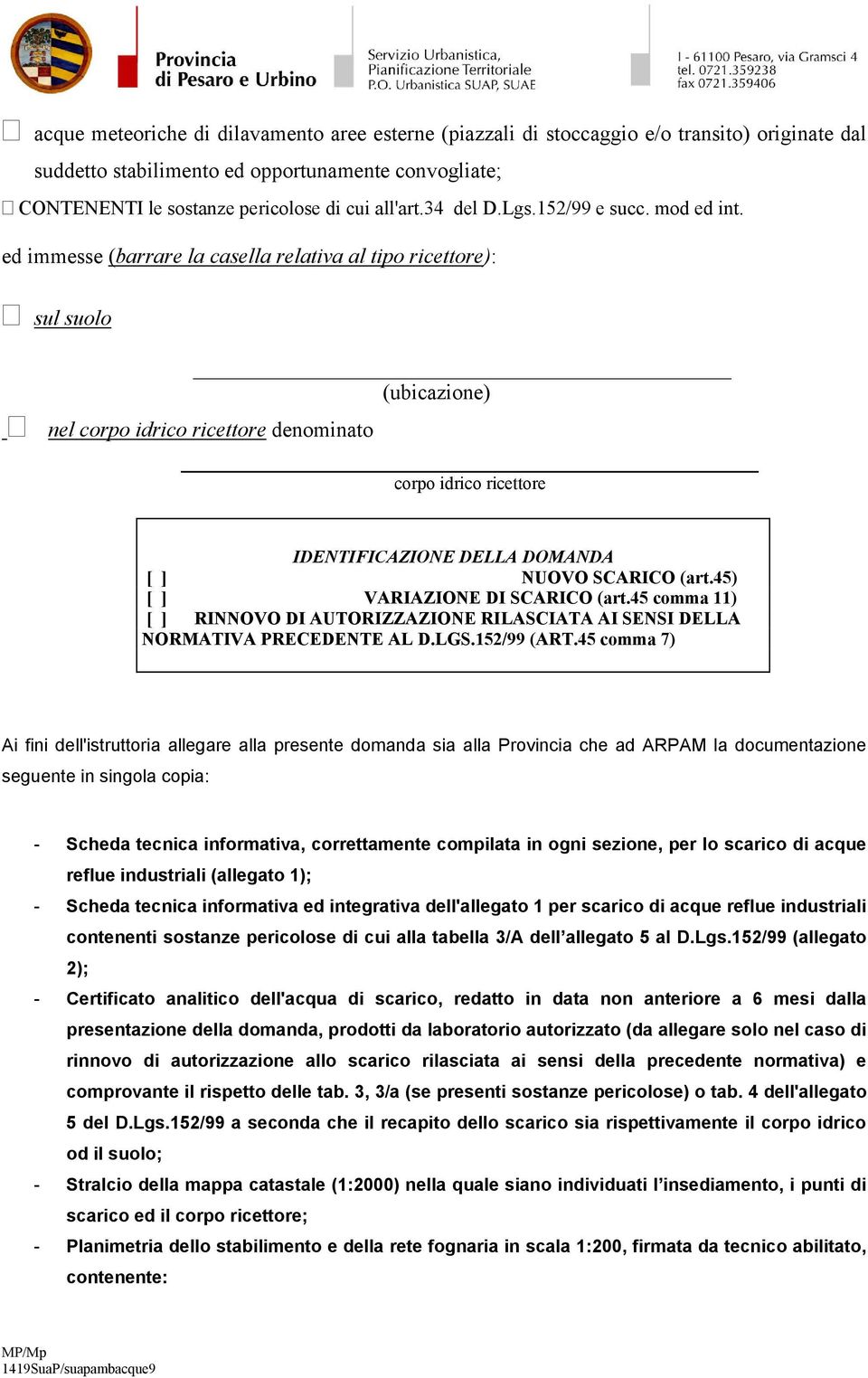 ed immesse (barrare la casella relativa al tipo ricettore): sul suolo (ubicazione) nel corpo idrico ricettore denominato corpo idrico ricettore IDENTIFICAZIONE DELLA DOMANDA [ ] NUOVO SCARICO (art.