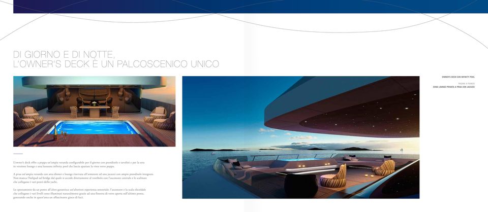 A prua un ampia veranda con area dinner e lounge riservata all armatore ed una jacuzzi con ampio prendisole integrato.