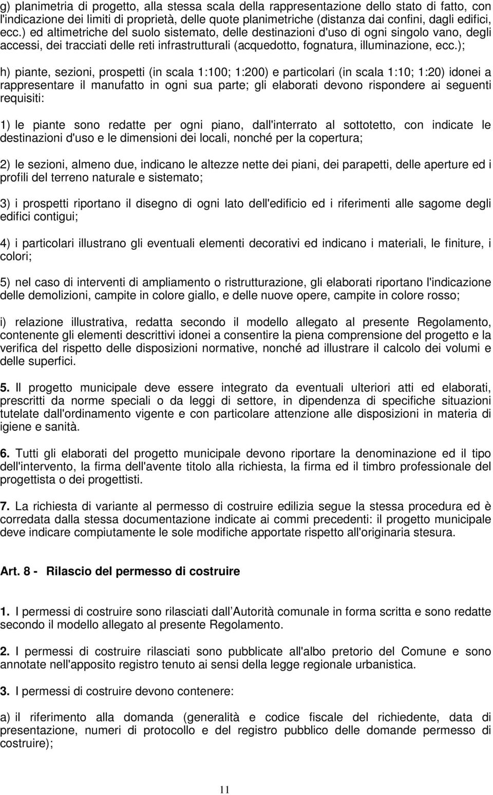 ); h) piante, sezioni, prospetti (in scala 1:100; 1:200) e particolari (in scala 1:10; 1:20) idonei a rappresentare il manufatto in ogni sua parte; gli elaborati devono rispondere ai seguenti