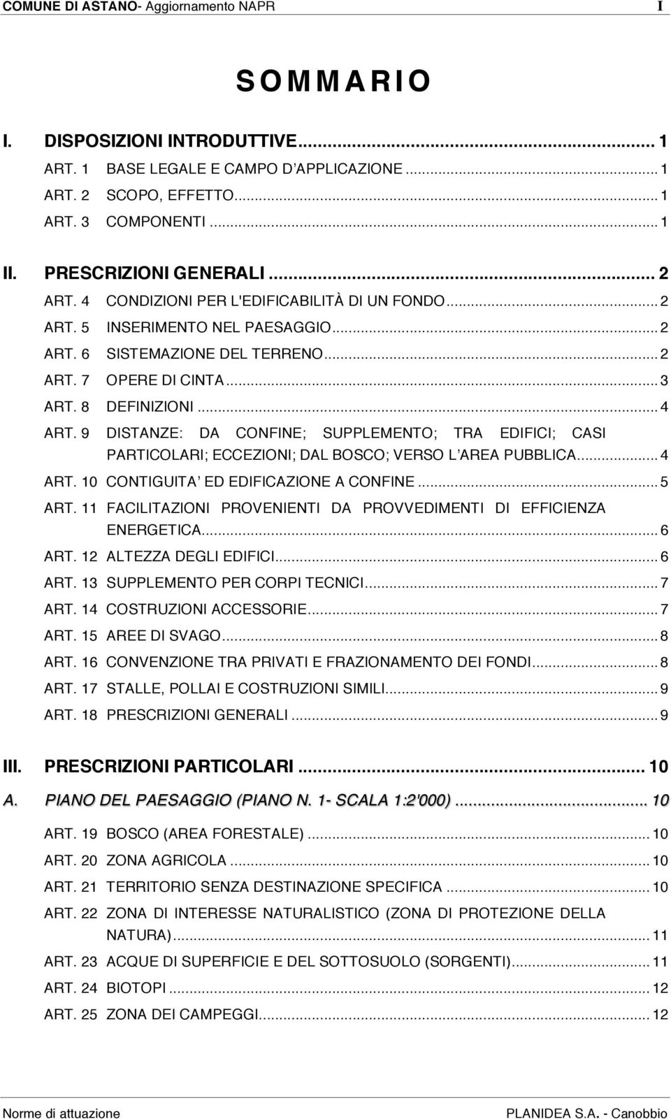 .. 3 DEFINIZIONI... 4 ART. 9 DISTANZE: DA CONFINE; SUPPLEMENTO; TRA EDIFICI; CASI PARTICOLARI; ECCEZIONI; DAL BOSCO; VERSO LʼAREA PUBBLICA... 4 ART. 10 CONTIGUITAʼ ED EDIFICAZIONE A CONFINE... 5 ART.