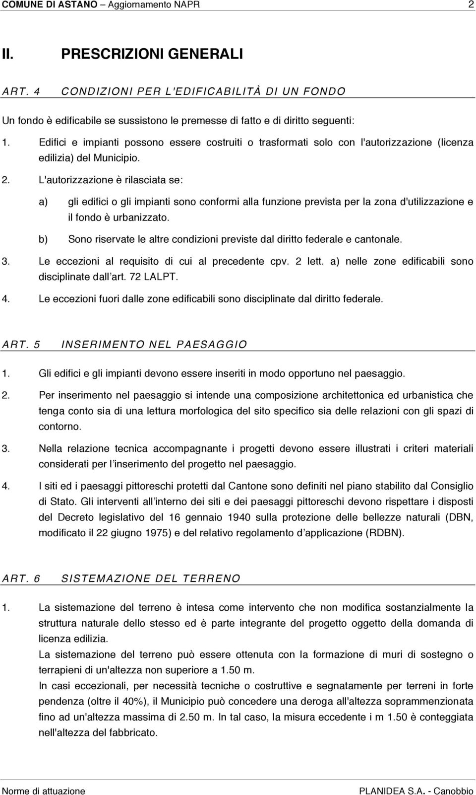 L'autorizzazione è rilasciata se: a) gli edifici o gli impianti sono conformi alla funzione prevista per la zona d'utilizzazione e il fondo è urbanizzato.