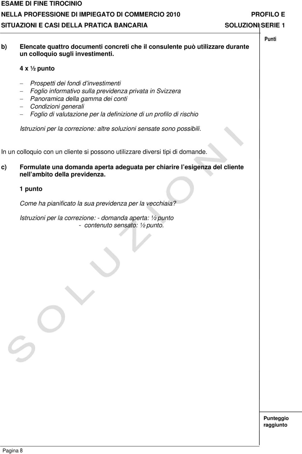 definizione di un profilo di rischio Istruzioni per la correzione: altre soluzioni sensate sono possibili. In un colloquio con un cliente si possono utilizzare diversi tipi di domande.