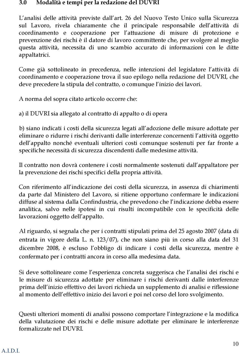 prevenzione dei rischi è il datore di lavoro committente che, per svolgere al meglio questa attività, necessita di uno scambio accurato di informazioni con le ditte appaltatrici.