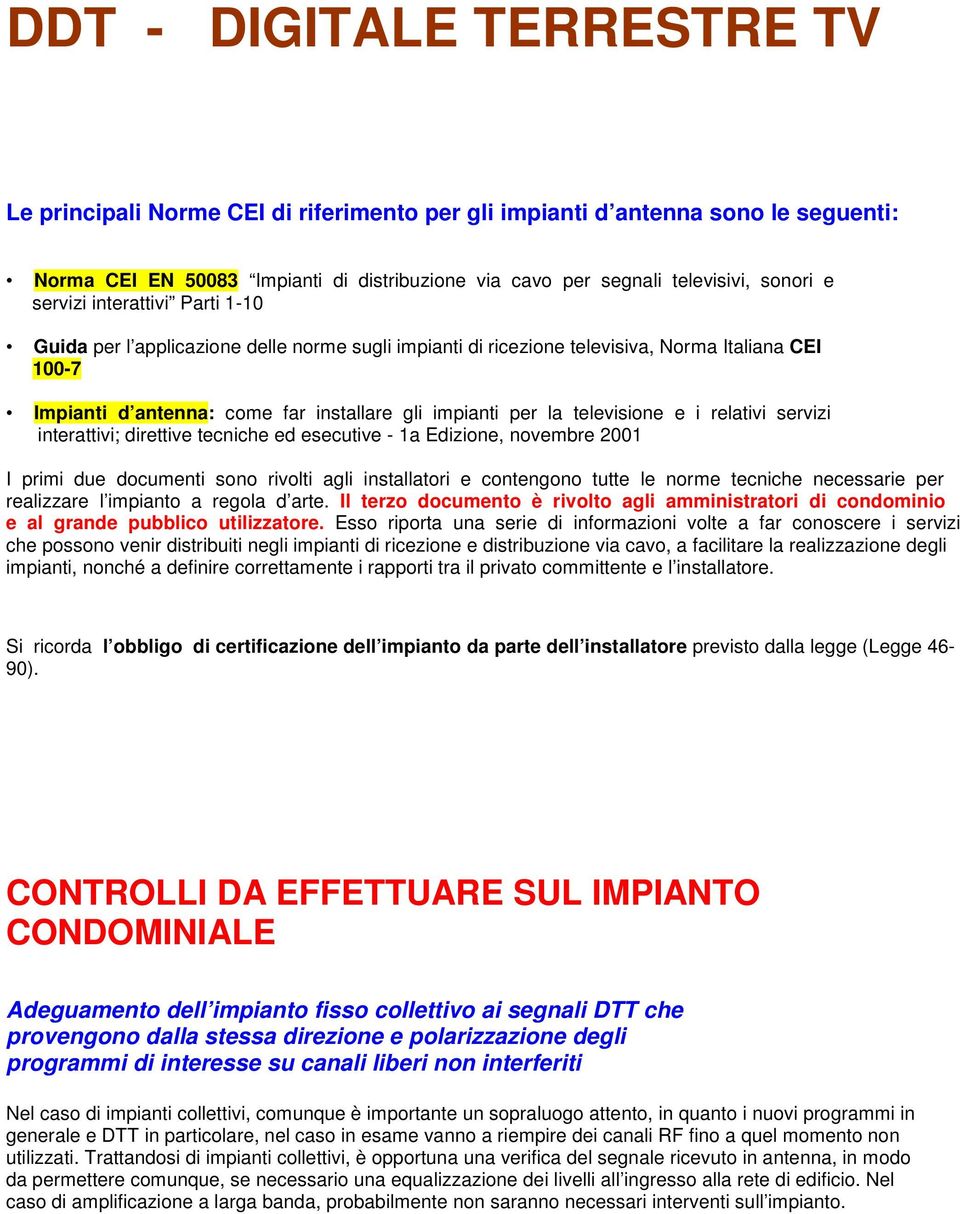 televisione e i relativi servizi interattivi; direttive tecniche ed esecutive - 1a Edizione, novembre 2001 I primi due documenti sono rivolti agli installatori e contengono tutte le norme tecniche